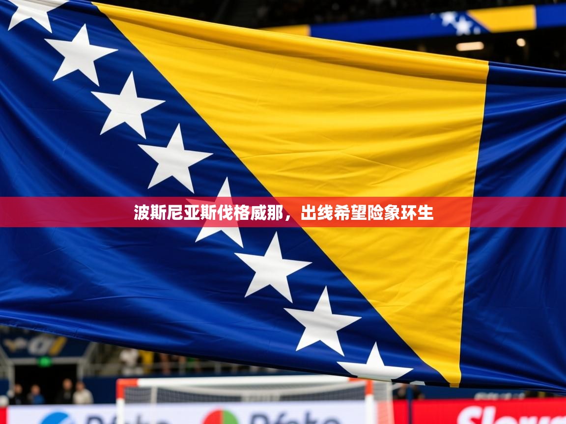 2025 欧宝体育平台介绍波斯尼亚斯伐格威那,出线希望险象环生  第1张
