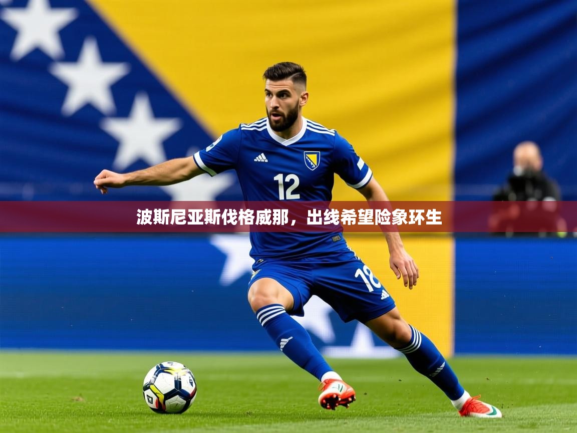 2025 欧宝体育平台介绍波斯尼亚斯伐格威那,出线希望险象环生  第3张