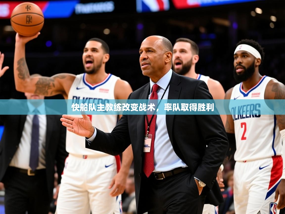2025 欧宝体育下载快船队主教练改变战术，率队取得胜利  第4张
