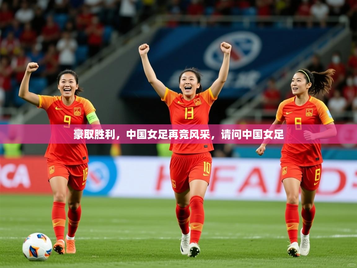 2025 欧宝体育平台官网豪取胜利,中国女足再竞风采,请问中国女足 第2张