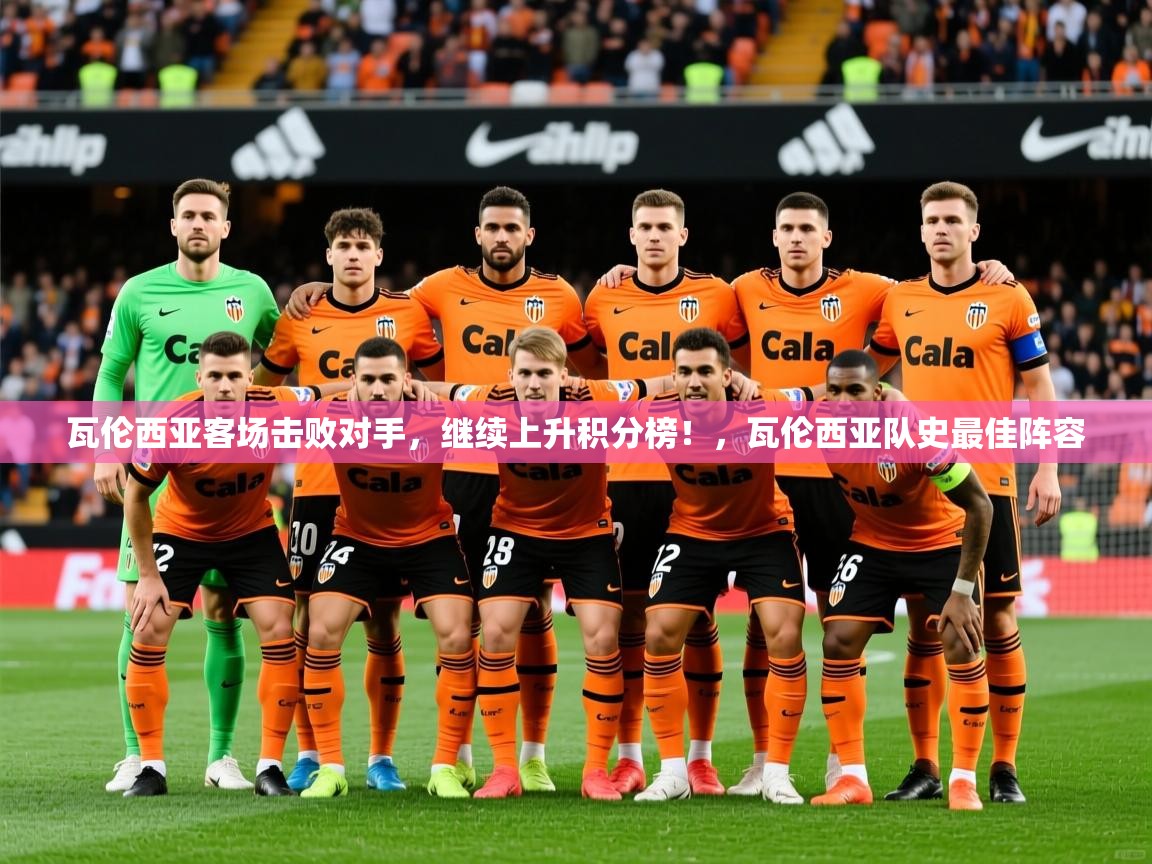 2025 欧宝体育app瓦伦西亚客场击败对手,继续上升积分榜!,瓦伦西亚队史最佳阵容 第4张