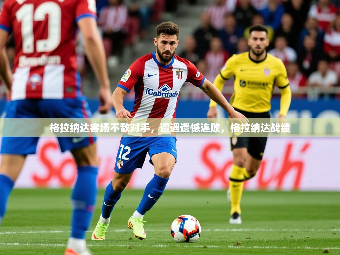 2025 欧宝体育平台官网格拉纳达客场不敌对手，遭遇遗憾连败，格拉纳达战绩  第1张
