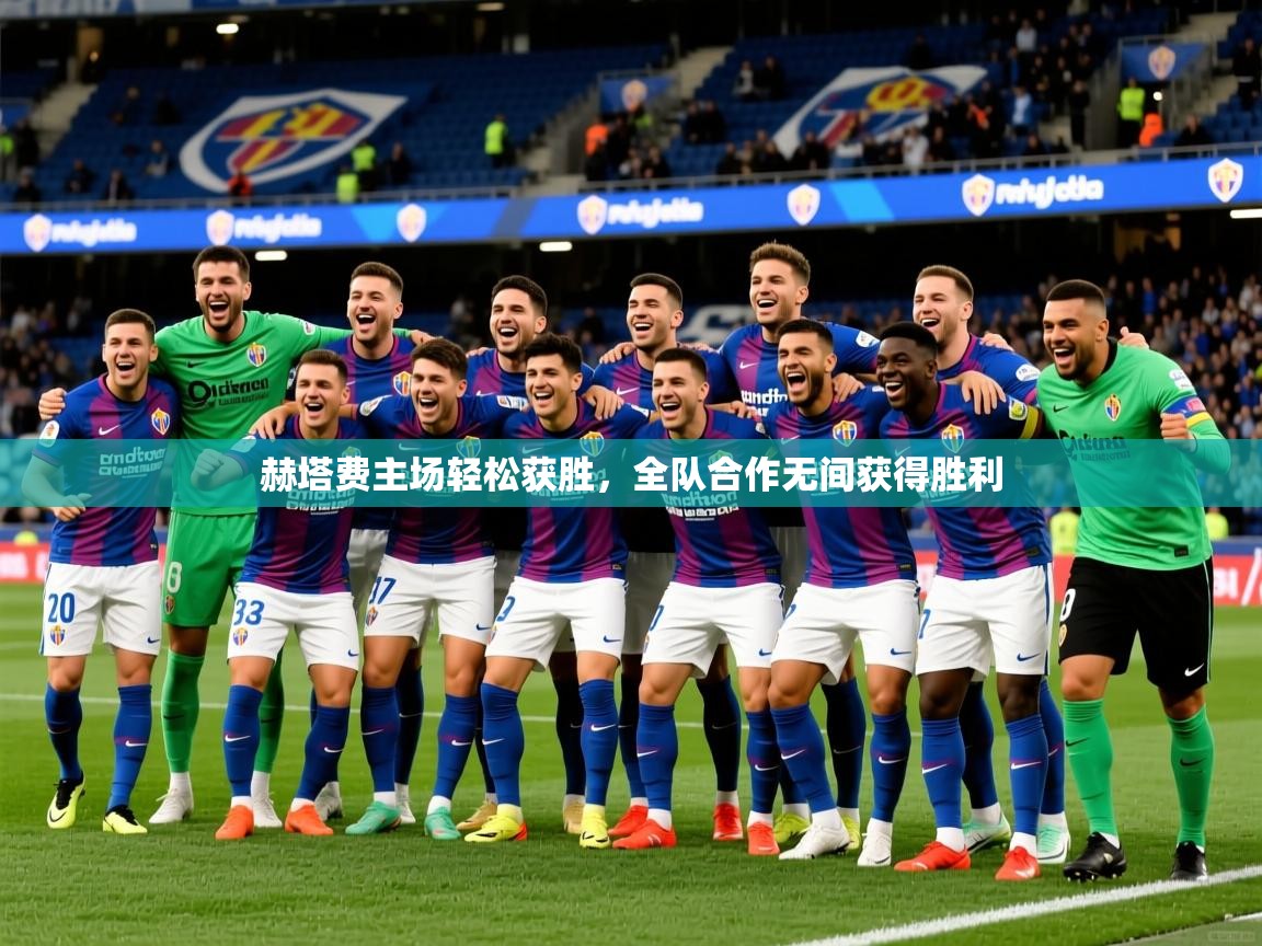 2025 欧宝体育官网赫塔费主场轻松获胜,全队合作无间获得胜利 第3张