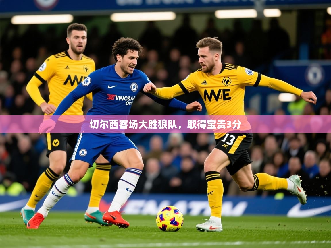2025 欧宝体育切尔西客场大胜狼队，取得宝贵3分  第3张