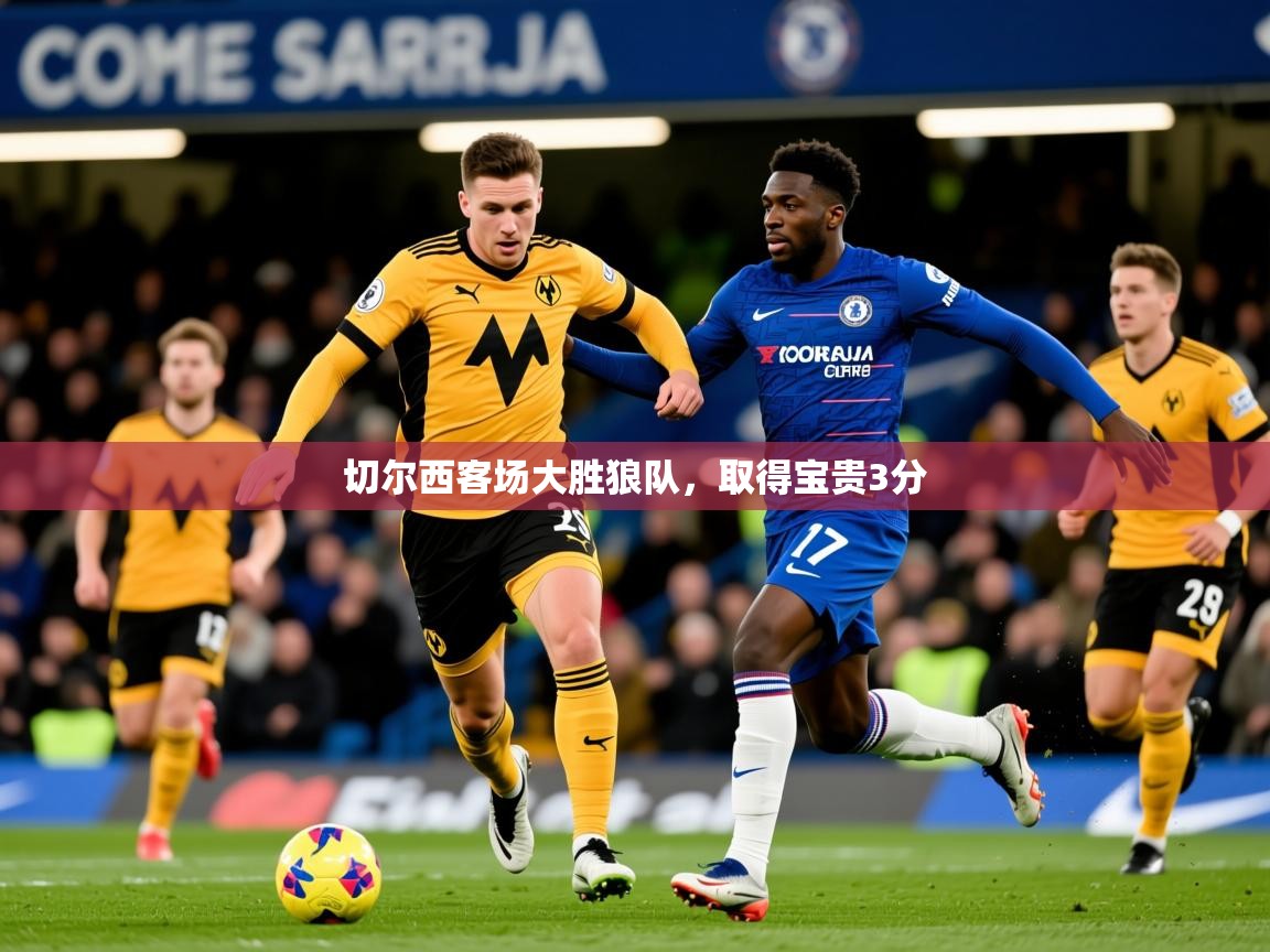 2025 欧宝体育切尔西客场大胜狼队，取得宝贵3分  第4张