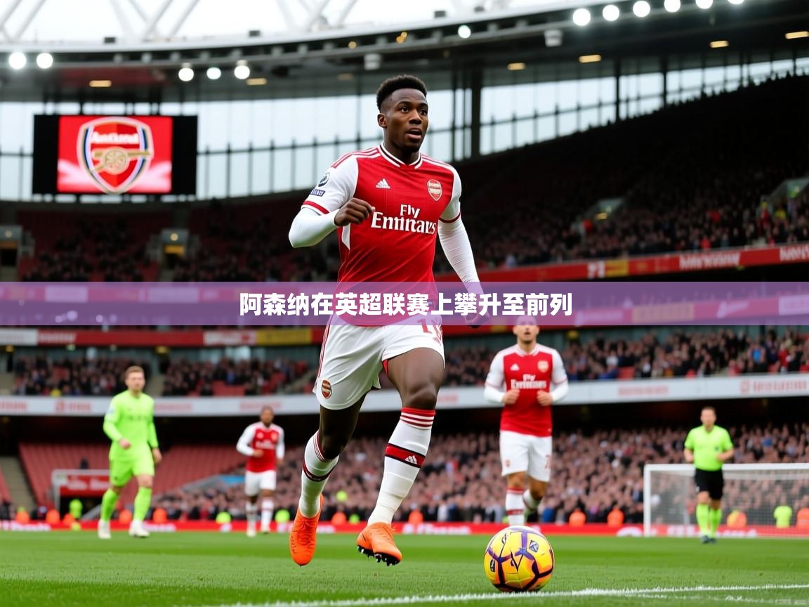 2025 欧宝体育平台优惠阿森纳在英超联赛上攀升至前列  第1张