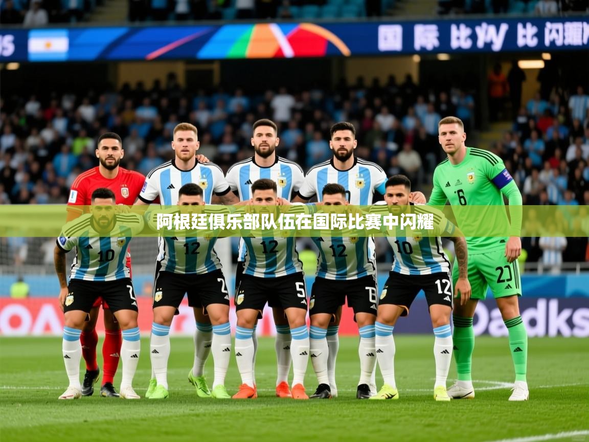 2025 欧宝体育平台官网阿根廷俱乐部队伍在国际比赛中闪耀 第1张