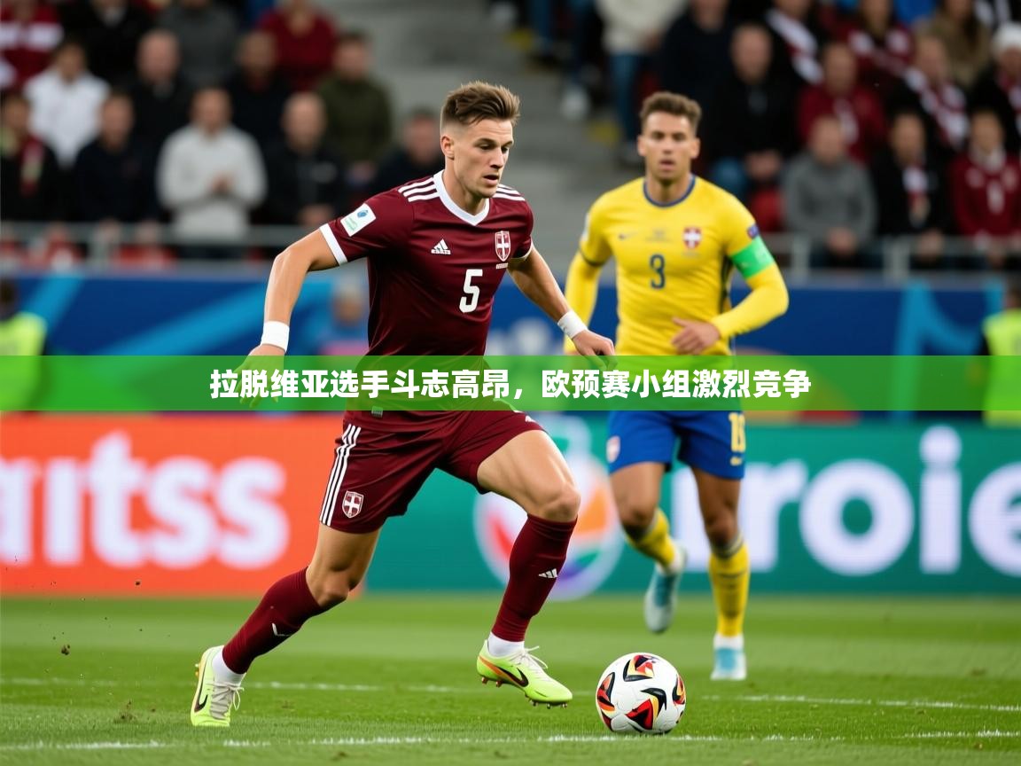 2026 欧宝体育平台介绍拉脱维亚选手斗志高昂，欧预赛小组激烈竞争  第4张