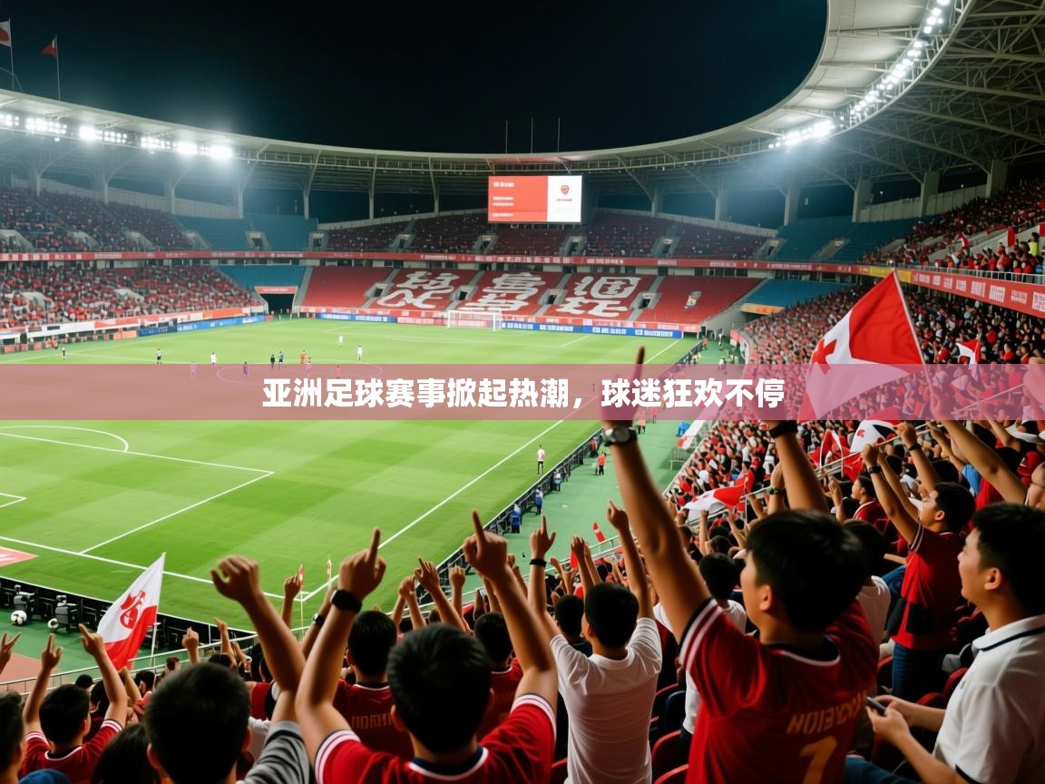 2026 欧宝体育官网亚洲足球赛事掀起热潮，球迷狂欢不停  第1张