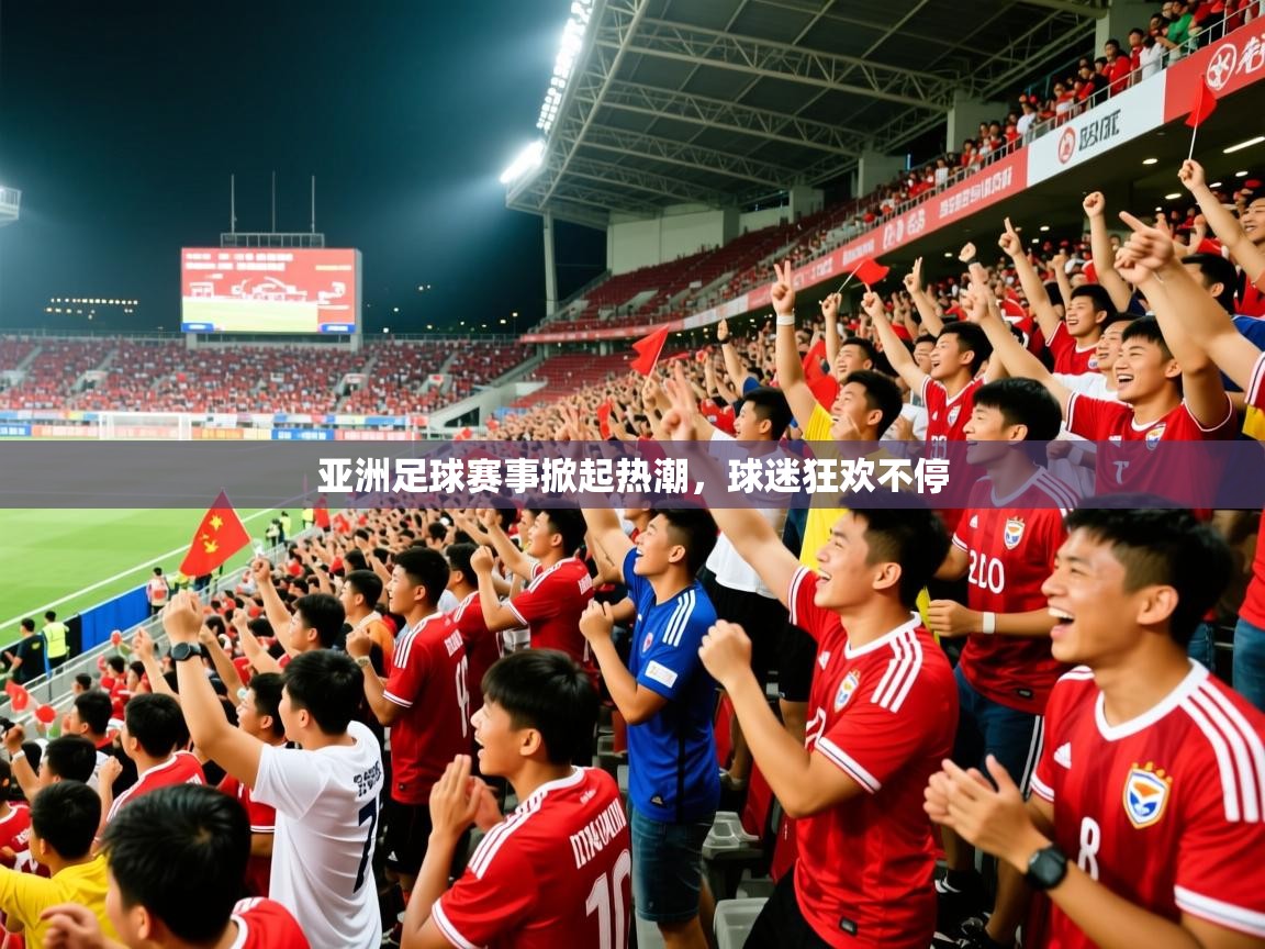 2026 欧宝体育官网亚洲足球赛事掀起热潮，球迷狂欢不停  第4张