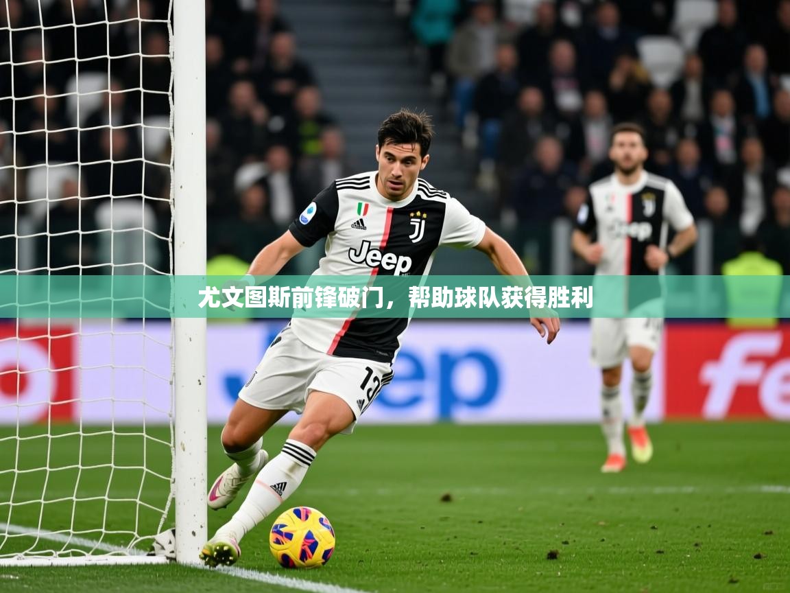 2026 欧宝体育平台优惠尤文图斯前锋破门，帮助球队获得胜利  第4张