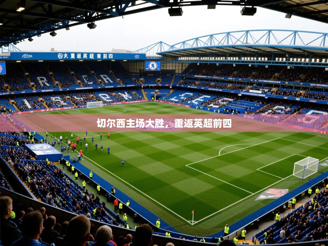 2026 欧宝体育平台官网切尔西主场大胜,重返英超前四 第1张