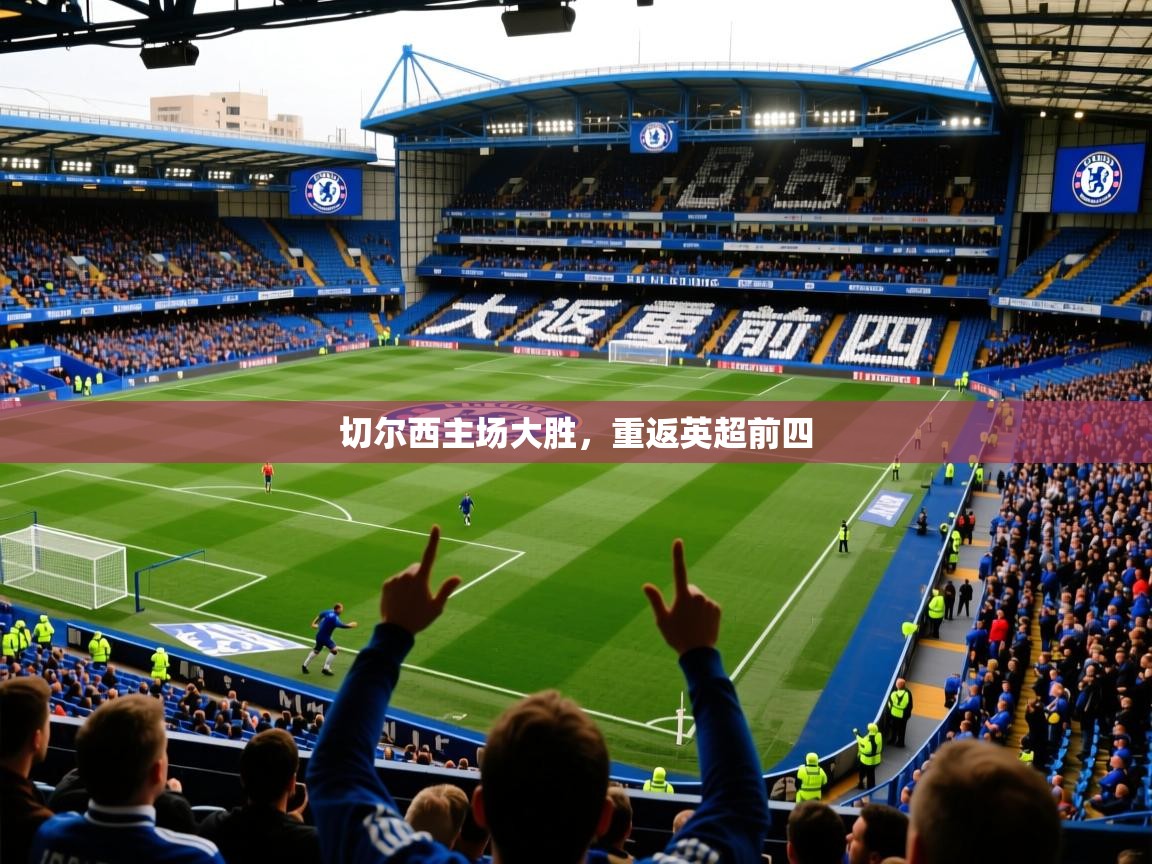 2026 欧宝体育平台官网切尔西主场大胜,重返英超前四 第2张