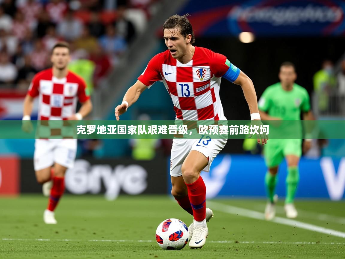 2026 欧宝体育app克罗地亚国家队艰难晋级，欧预赛前路坎坷  第1张