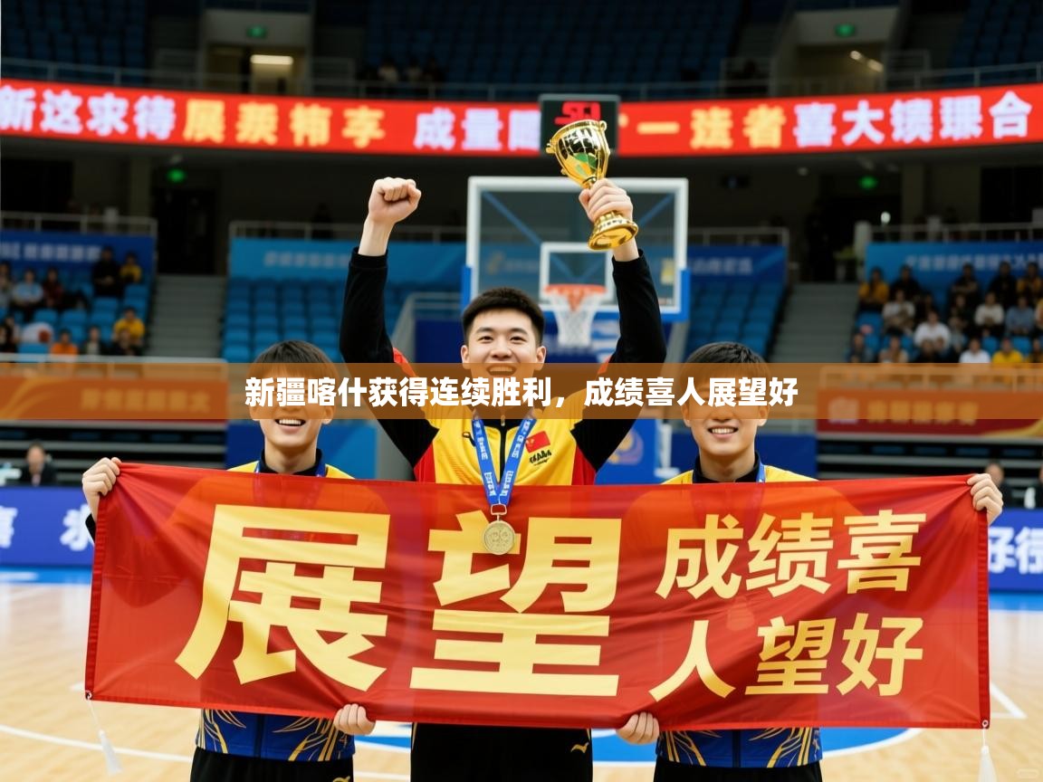 2026 欧宝体育平台官网新疆喀什获得连续胜利,成绩喜人展望好 第1张